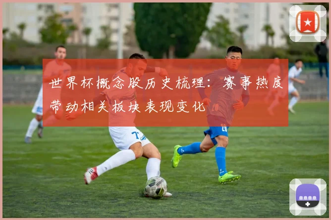 世界杯概念股历史梳理:赛事热度带动相关板块表现变化